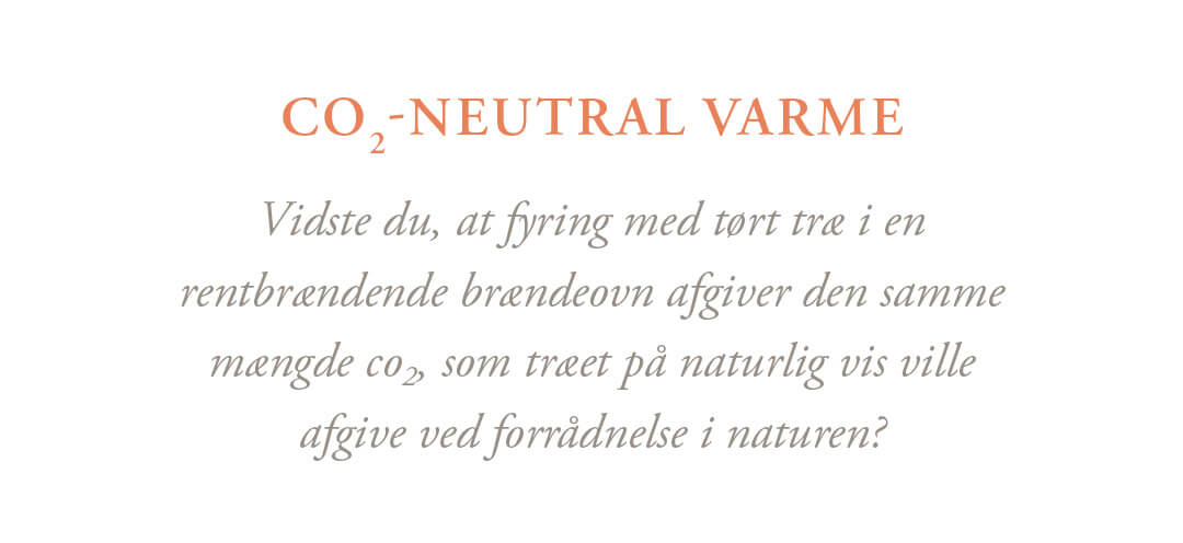 Vidste du, at fyring med tørt træ i en rentbrændende brændeovn afgiver den samme mængde CO2, som træet på naturlig vis ville afgive ved forrådnelse i naturen?